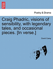 bokomslag Craig Phadric, Visions of Sensibility, with Legendary Tales, and Occasional Pieces. [In Verse.]