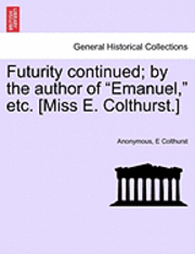 bokomslag Futurity Continued; By the Author of &quot;Emanuel,&quot; Etc. [Miss E. Colthurst.]