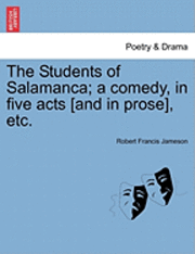 The Students of Salamanca; A Comedy, in Five Acts [And in Prose], Etc. 1