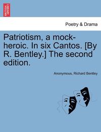 bokomslag Patriotism, a Mock-Heroic. in Six Cantos. [By R. Bentley.] the Second Edition.