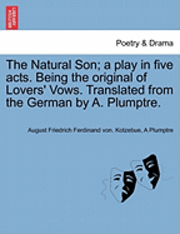 bokomslag The Natural Son; A Play in Five Acts. Being the Original of Lovers' Vows. Translated from the German by A. Plumptre.