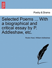 Selected Poems ... with a Biographical and Critical Essay by P. Addleshaw, Etc. 1