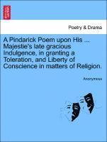 bokomslag A Pindarick Poem Upon His ... Majestie's Late Gracious Indulgence, in Granting a Toleration, and Liberty of Conscience in Matters of Religion.