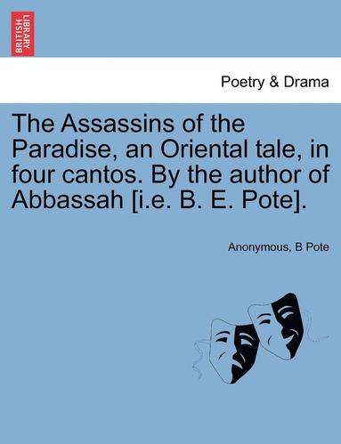 bokomslag Assassins of the Paradise, an Oriental Tale, in Four Cantos. by the Author of Abbassah [I.E. B. E. Pote].