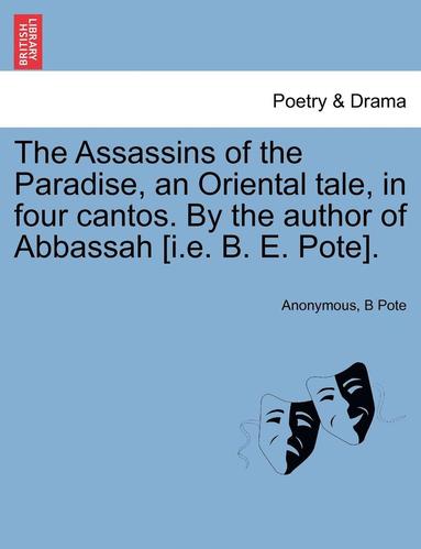 bokomslag The Assassins of the Paradise, an Oriental Tale, in Four Cantos. by the Author of Abbassah [I.E. B. E. Pote].