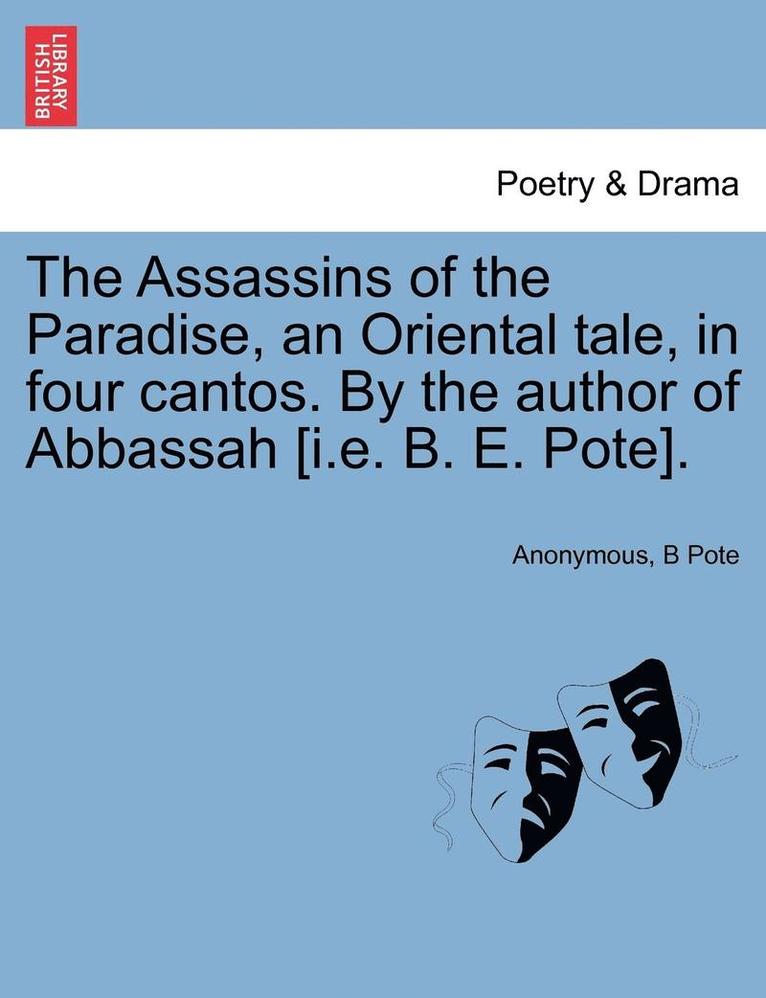 Anonymous, B Pote, B. Pote - Assassins of the Paradise, an Oriental Tale, in Four Cantos. by the Author of Abbassah [I.E. B. E. Pote]., Häftad