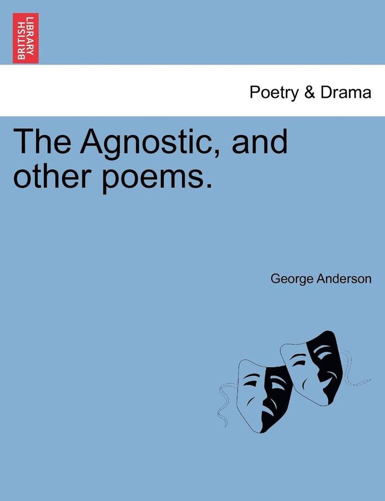 The Agnostic, and Other Poems. 1