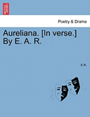 bokomslag Aureliana. [In Verse.] by E. A. R.