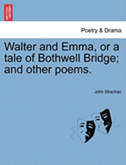 bokomslag Walter and Emma, or a Tale of Bothwell Bridge; And Other Poems.