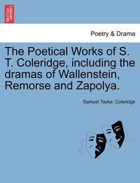 bokomslag The Poetical Works of S. T. Coleridge, Including the Dramas of Wallenstein, Remorse and Zapolya. Vol. I.