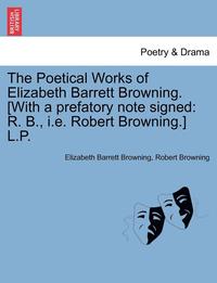 bokomslag The Poetical Works of Elizabeth Barrett Browning. [With a Prefatory Note Signed
