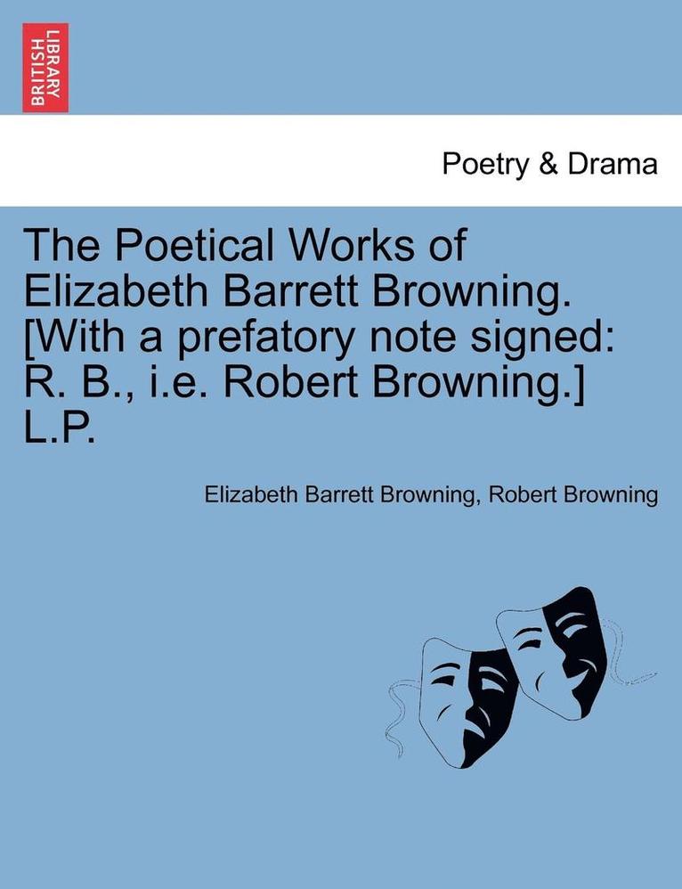 The Poetical Works of Elizabeth Barrett Browning. [With a Prefatory Note Signed: R. B., i.e. Robert Browning.] L.P.