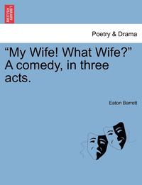 bokomslag 'My Wife! What Wife?' a Comedy, in Three Acts.