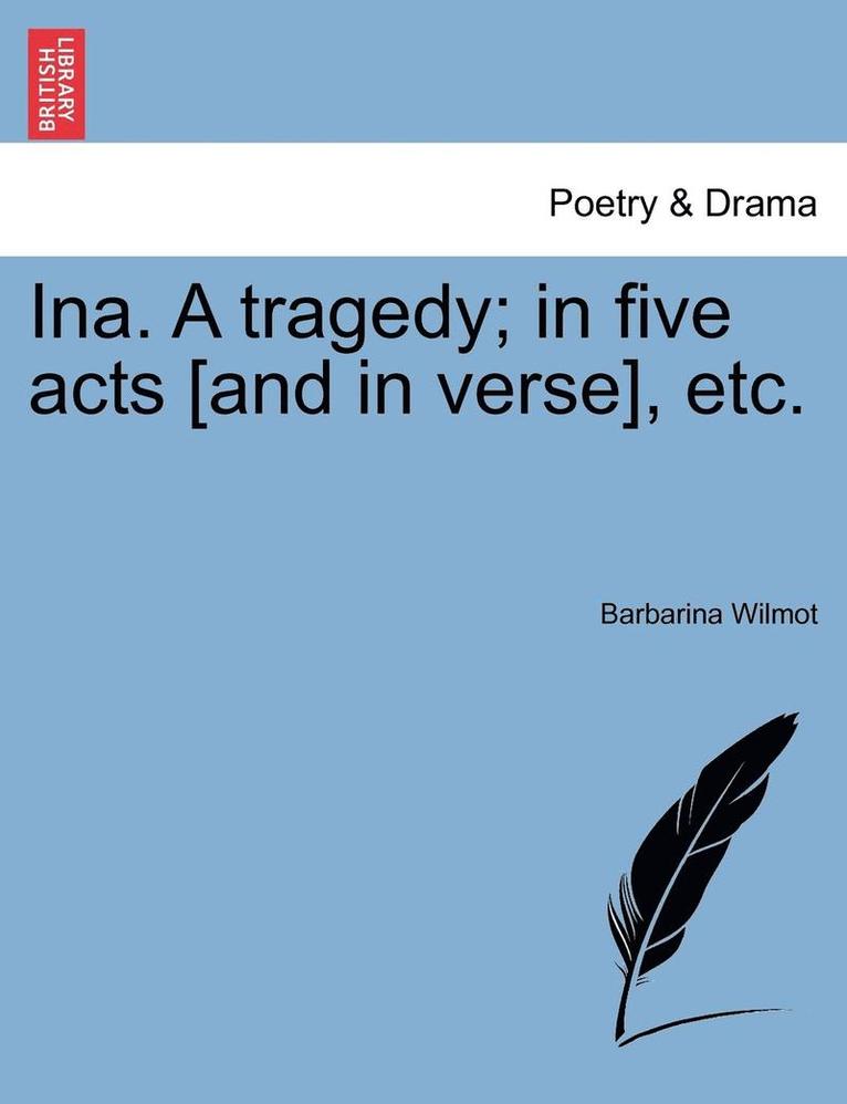 Ina. a Tragedy; In Five Acts [And in Verse], Etc. 1