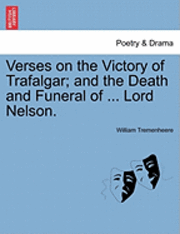 bokomslag Verses on the Victory of Trafalgar; And the Death and Funeral of ... Lord Nelson.