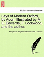 bokomslag Lays of Modern Oxford, by Adon. Illustrated by M. E. Edwards, F. Lockwood, and the Author.