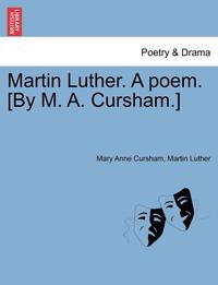 bokomslag Martin Luther. a Poem. [by M. A. Cursham.]