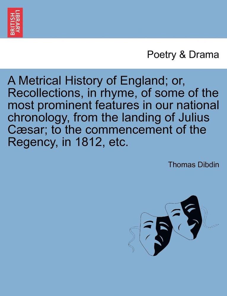 A Metrical History of England; Or, Recollections, in Rhyme, of Some of the Most Prominent Features in Our National Chronology, from the Landing of Jul