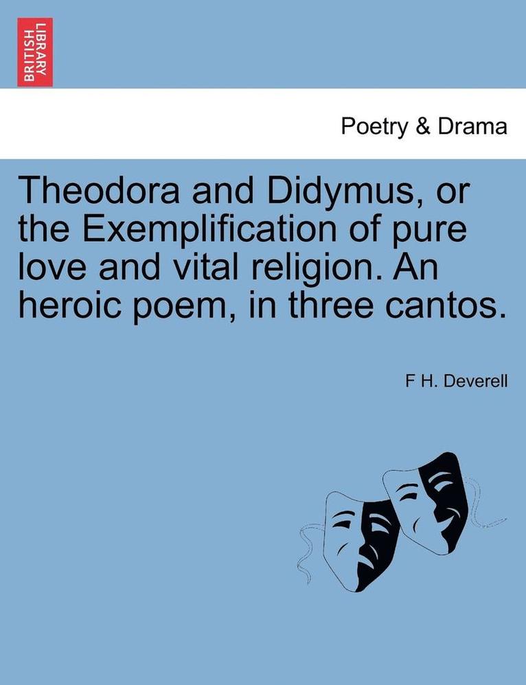 Theodora and Didymus, or the Exemplification of Pure Love and Vital Religion. an Heroic Poem, in Three Cantos.