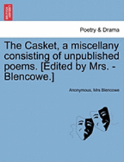 bokomslag The Casket, a Miscellany Consisting of Unpublished Poems. [Edited by Mrs. - Blencowe.]