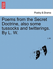 bokomslag Poems from the Secret Doctrine, Also Some Tussocks and Twitterings. by L. W.