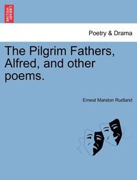 bokomslag The Pilgrim Fathers, Alfred, and Other Poems.