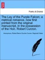 The Lay of the Purple Falcon; A Metrical Romance, Now First Printed from the Original Manuscript, in the Possession of the Hon. Robert Curzon. 1