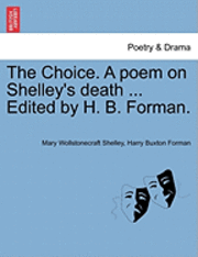 The Choice. a Poem on Shelley's Death ... Edited by H. B. Forman. 1