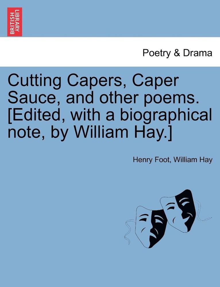 Cutting Capers, Caper Sauce, and Other Poems. [Edited, with a Biographical Note, by William Hay.] 1