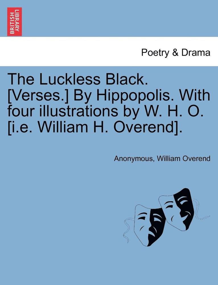 The Luckless Black. [verses.] by Hippopolis. with Four Illustrations by W. H. O. [i.E. William H. Overend]. 1