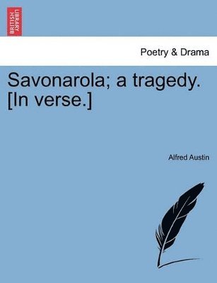 Alfred Austin - Savonarola; A Tragedy. [In Verse.Vol.I], Häftad