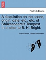 Joseph Hunter, William Shakespeare - A Disquistion on the Scene, Origin, Date, Etc., Etc. of Shakespeare's Tempest. in a Letter to B. H. Bright., Häftad