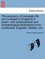 bokomslag The Economy of Monastic Life (as It Existed in England) a Poem, with Philosophical and Archaeological Illustrations from Lyndwood, Dugdale, Selden, Etc.