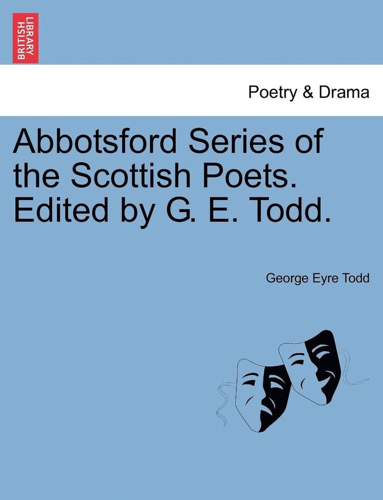 Abbotsford Series of the Scottish Poets. Edited by G. E. Todd. 1