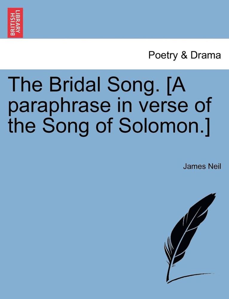 The Bridal Song. [a Paraphrase in Verse of the Song of Solomon.] 1