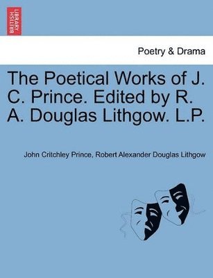 bokomslag The Poetical Works of J. C. Prince. Edited by R. A. Douglas Lithgow. L.P. Vol. I