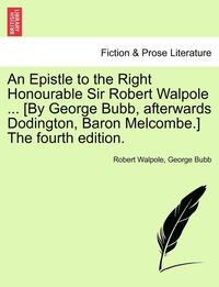 bokomslag An Epistle to the Right Honourable Sir Robert Walpole ... [by George Bubb, Afterwards Dodington, Baron Melcombe.] the Fourth Edition.