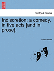 Prince Hoare - Indiscretion; A Comedy, in Five Acts [And in Prose]., Häftad