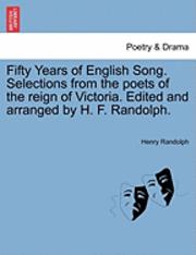 Fifty Years of English Song. Selections from the Poets of the Reign of Victoria. Edited and Arranged by H. F. Randolph. 1