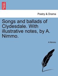 bokomslag Songs and Ballads of Clydesdale. with Illustrative Notes, by A. Nimmo.