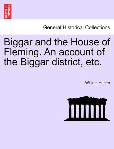 William Hunter - Biggar and the House of Fleming. an Account of the Biggar District, Etc., Häftad