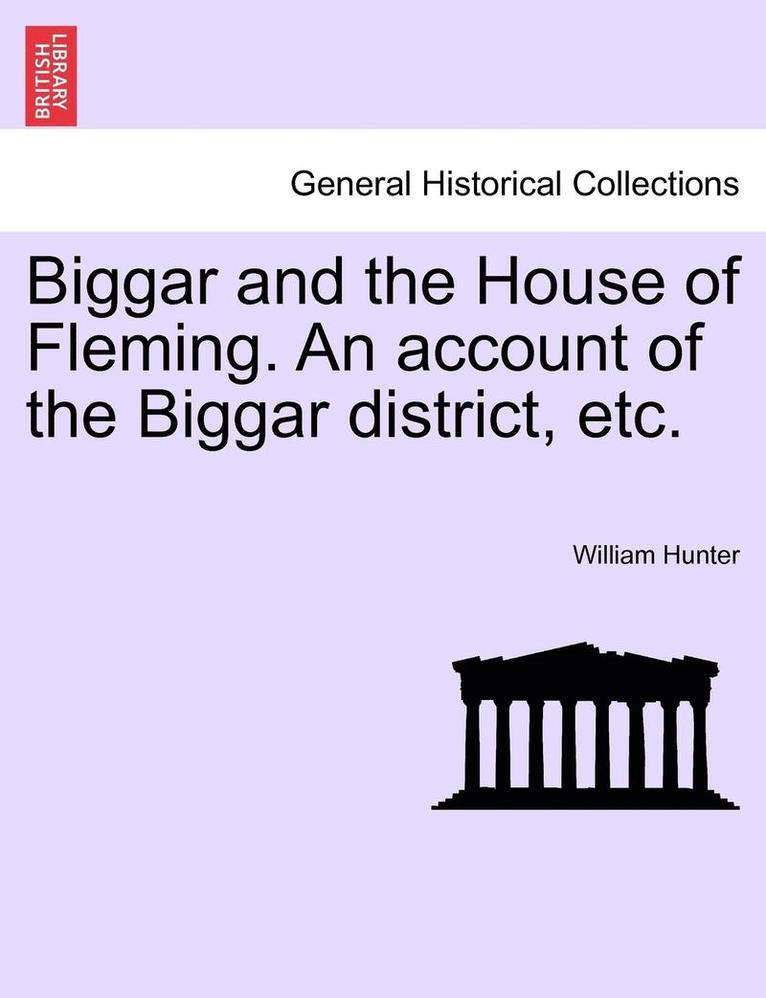 Biggar and the House of Fleming. an Account of the Biggar District, Etc. 1