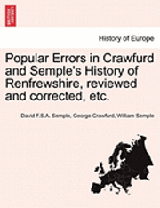 bokomslag Popular Errors in Crawfurd and Semple's History of Renfrewshire, Reviewed and Corrected, Etc.