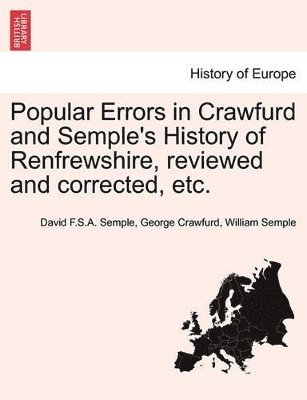 bokomslag Popular Errors in Crawfurd and Semple's History of Renfrewshire, reviewed and corrected, etc.