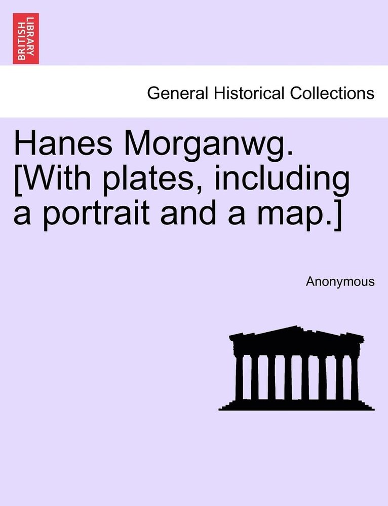Hanes Morganwg. [With plates, including a portrait and a map.] 1