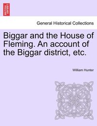 bokomslag Biggar and the House of Fleming. An account of the Biggar district, etc.