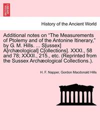 bokomslag Additional Notes on the Measurements of Ptolemy and of the Antonine Itinerary, by G. M. Hills. ... S[ussex] A[rchaeological] C[ollections]. XXXI., 58 and 78; XXXII., 215., Etc. (Reprinted from the