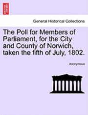 bokomslag Poll for Members of Parliament, for the City and County of Norwich, Taken the Fifth of July, 1802.