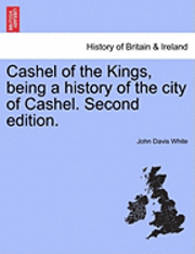 bokomslag Cashel of the Kings, Being a History of the City of Cashel. Second Edition.