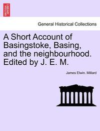 bokomslag A Short Account of Basingstoke, Basing, and the Neighbourhood. Edited by J. E. M.